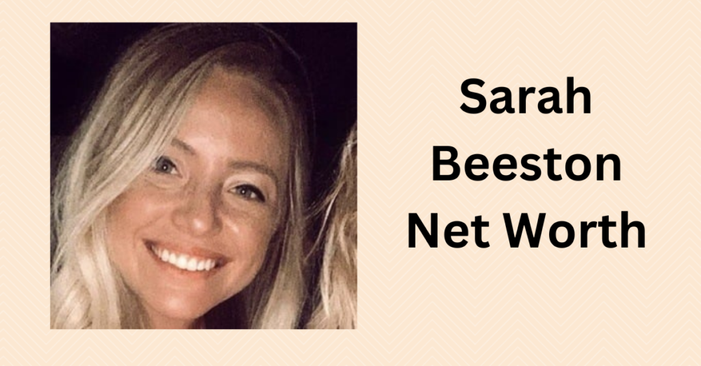 Sarah Beeston Net Worth 2023, Earnings & Family