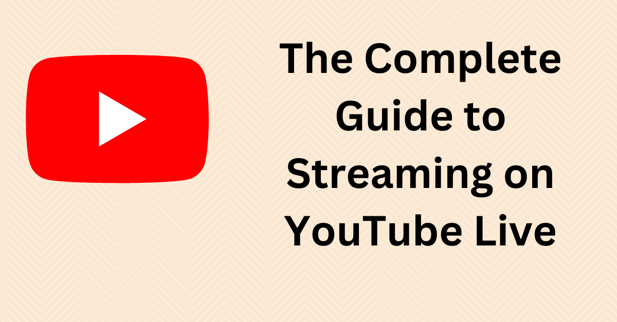 The Complete Guide to Streaming on YouTube Live