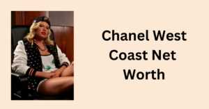 chanel west coast net worth