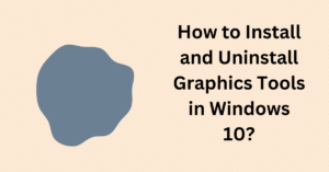 install and Uninstall Graphics Tools in Windows 10