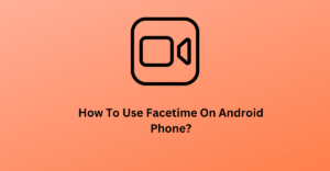 How To Use Facetime On Android Phone