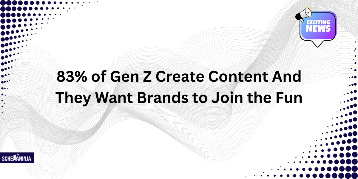 83% of Gen Z Create Content And They Want Brands to Join the Fun