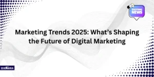 Marketing Trends 2025: What’s Shaping the Future of Digital Marketing