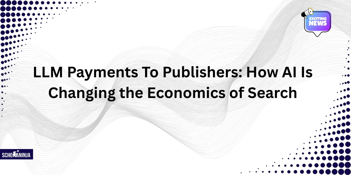 LLM Payments To Publishers: How AI Is Changing the Economics of Search