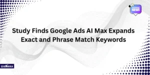 Study Finds Google Ads AI Max Expands Exact and Phrase Match Keywords