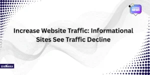 Increase Website Traffic: Informational Sites See Traffic Decline
