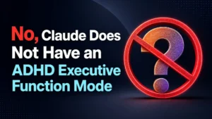 No, Claude Does Not Have an "ADHD Executive Function Mode"